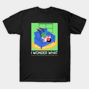 I wonder what my job description says today T-Shirt T-Shirt